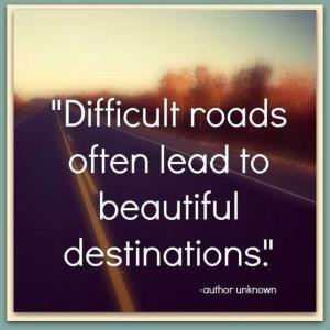 quote difficult roads often lead to beatiful destinations