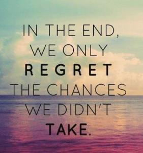 In the End we only regret the chances we didnt take